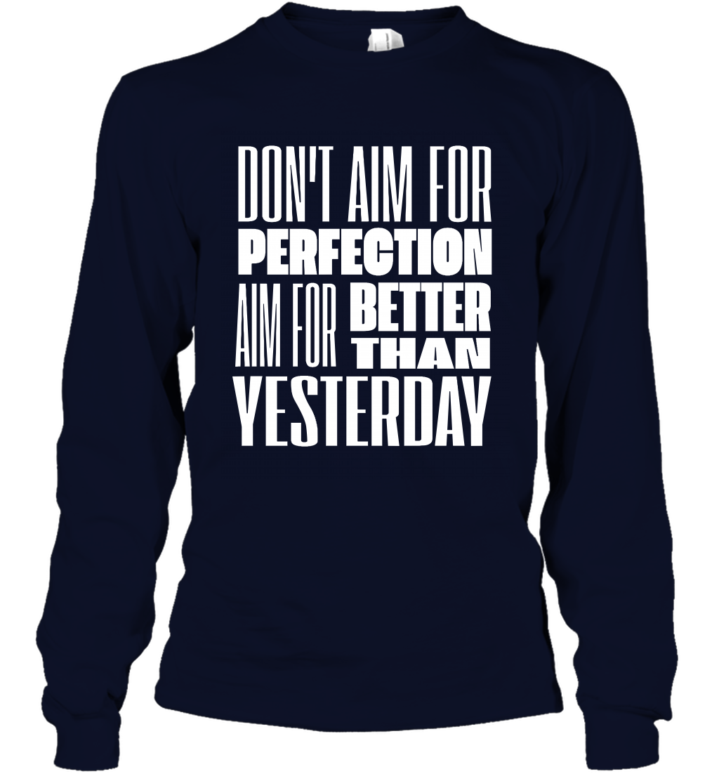 Don't Aim For Perfection Aim For Better Than Yesterday Shirt Long Sleeve T-Shirt Long Sleeve T-Shirt Navy