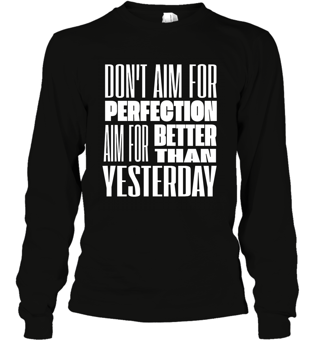 Don't Aim For Perfection Aim For Better Than Yesterday Shirt Long Sleeve T-Shirt Long Sleeve T-Shirt Black