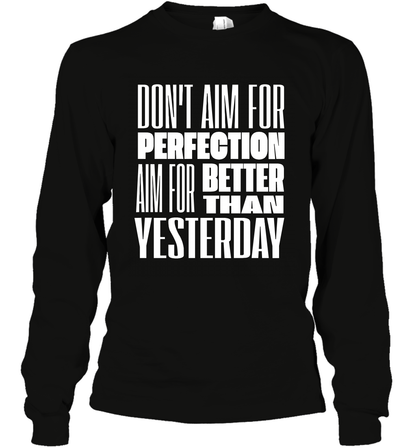 Don't Aim For Perfection Aim For Better Than Yesterday Shirt Long Sleeve T-Shirt Long Sleeve T-Shirt Black