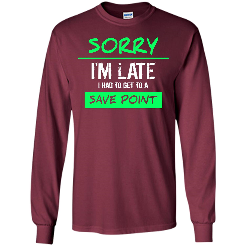 Sorry I'm Late I Had To Get To A Save Point T-shirt Maroon
