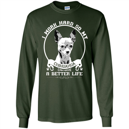 Chihuahua T-shirt I Work Hard So My Chihuahua Can Have A Better Life Forest Green