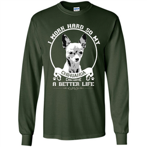 Chihuahua T-shirt I Work Hard So My Chihuahua Can Have A Better Life