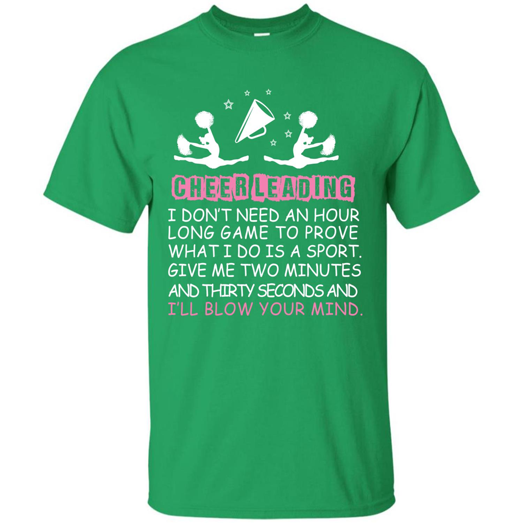 Cheerleading I Don’t Need An Hour Long Game To Prove T-shirt Irish Green