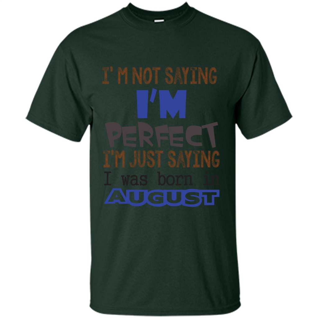 August T-shirt I'm Not Saying I Am Perfect I'm Just Saying I Was Born In August Forest Green