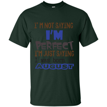 August T-shirt I'm Not Saying I Am Perfect I'm Just Saying I Was Born In August Forest Green