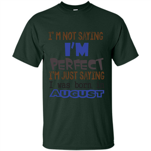 August T-shirt I'm Not Saying I Am Perfect I'm Just Saying I Was Born In August