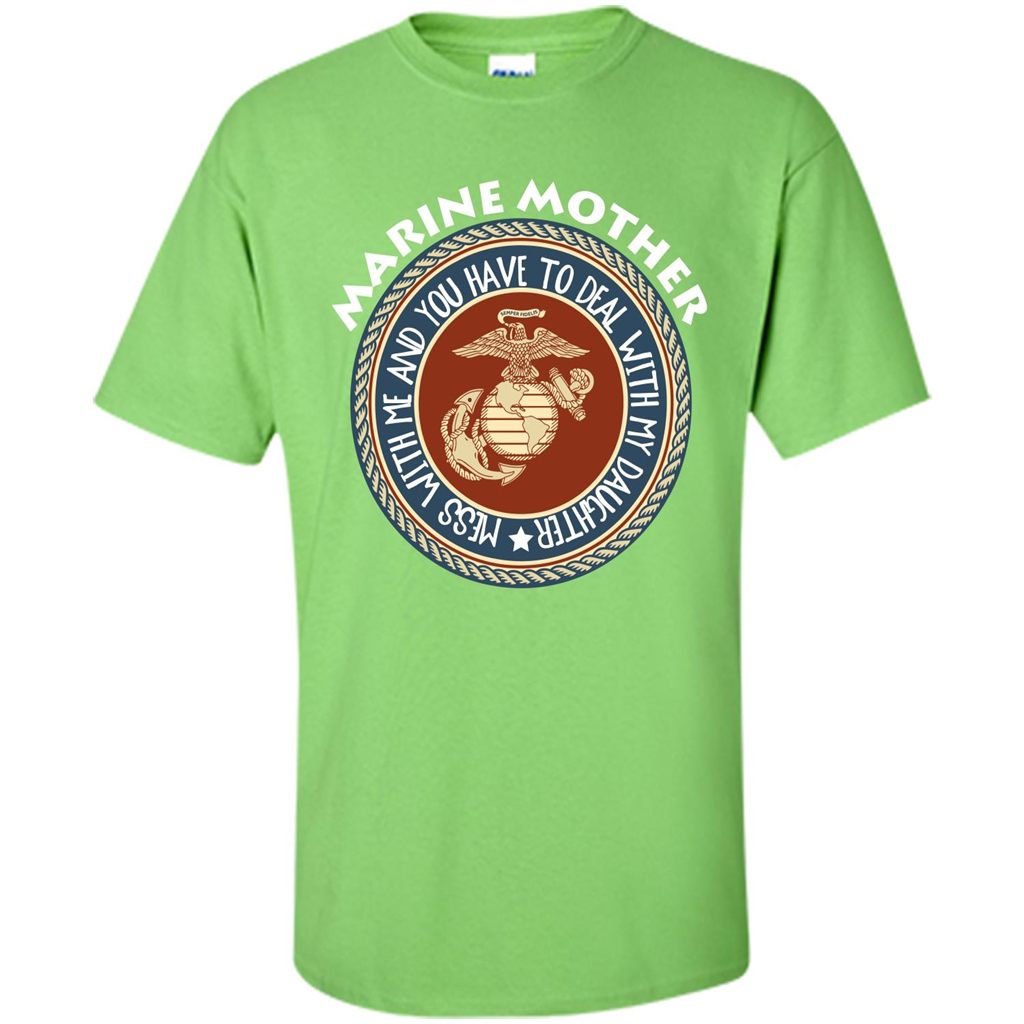 Marine Mother T-shirt Mess With Me And You Have To Deal With My Daughter Lime