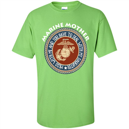 Marine Mother T-shirt Mess With Me And You Have To Deal With My Daughter Lime