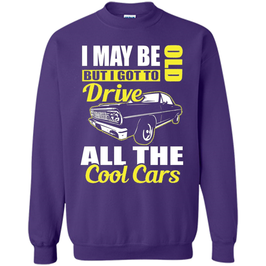 Cool Cars Dad T-shirt I May Be Old But I Got To Drive All The Cool Cars