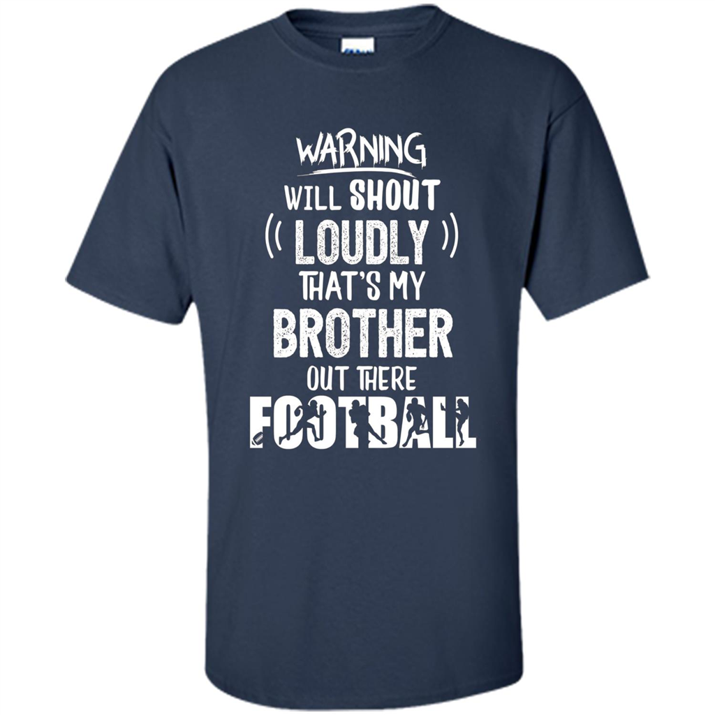 Football Lover T-shirt Warning Will Shout Loudly That's My Brother T-Shirt Navy
