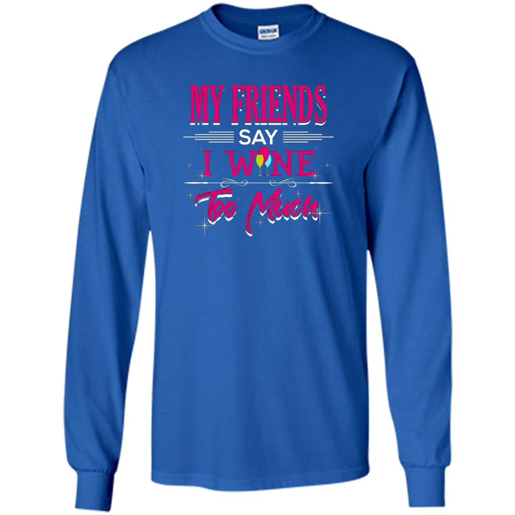 My Friends Say I Wine Too Much T-shirt Royal