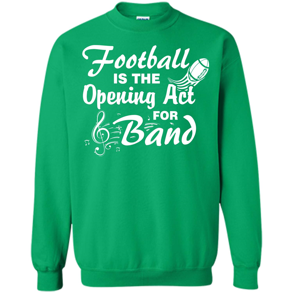 Football Is The Opening Act For Band T-shirt Irish Green