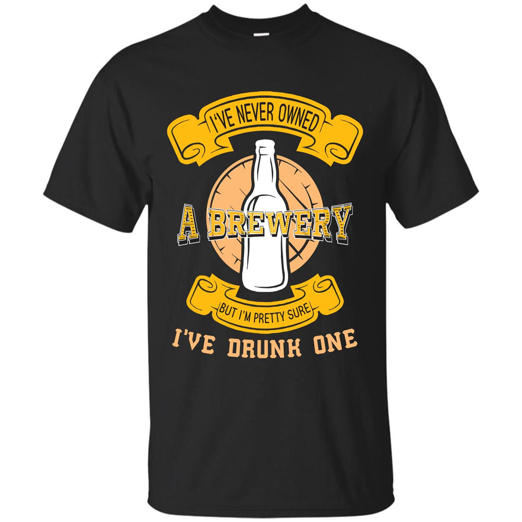 Beer T-shirt I've Never Owned A Brewery But I’m Pretty Sure