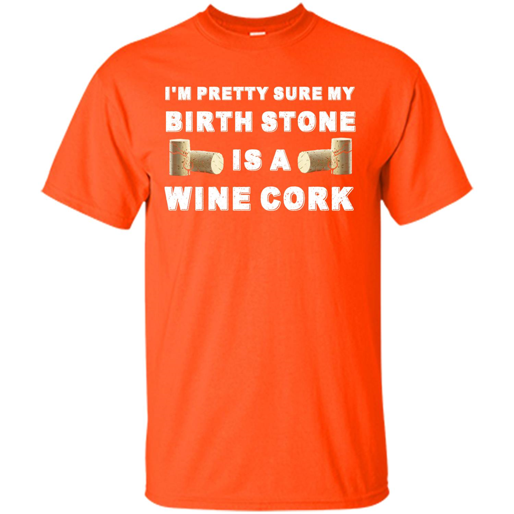 Wine Lover T-shirt I'm Pretty Sure My Birth Stone Is A Wine Cork Orange