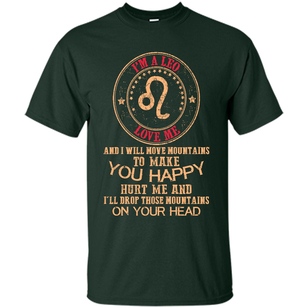 Funny Leo T-shirt I‰۪m A Leo Love Me And I Will Move Mountains To Make You Happy Forest Green
