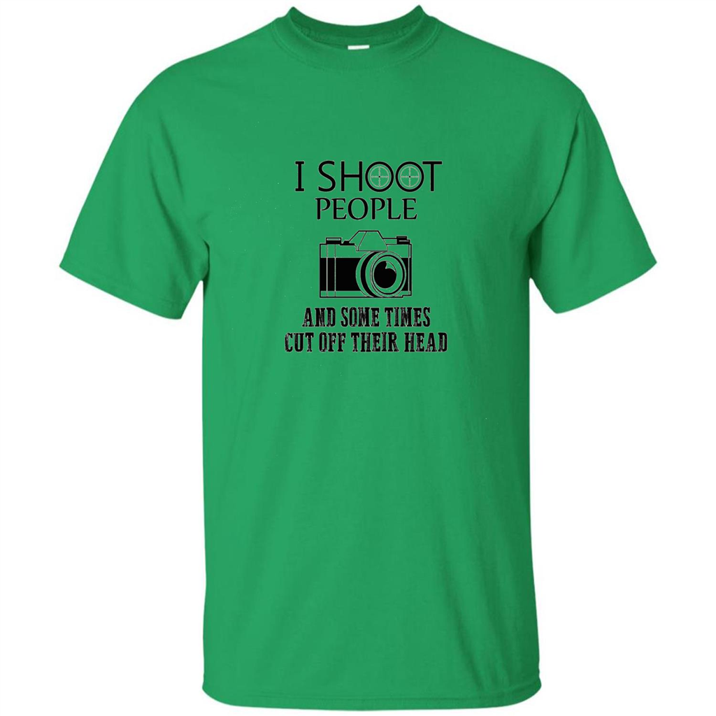 Love Photography T-shirt I Shoot People And Some Times Cut Off Their Head Irish Green