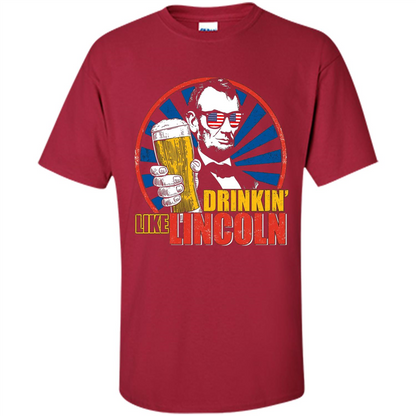 Independence Day T-shirt Drinking Like Abe Lincoln Cardinal