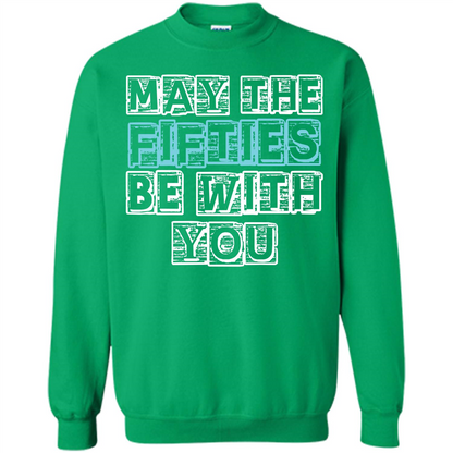 Birthday Gift T-shirt May The Fifties Be With You T-shirt Irish Green