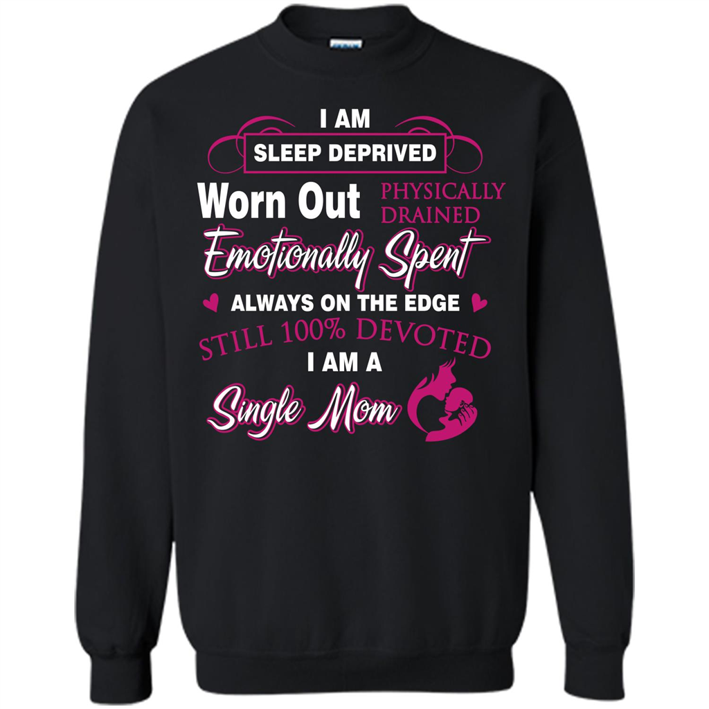 Single Mom T-shirt I Am Sleep Deprived Worn Out Physically Drained Emotionally Spent