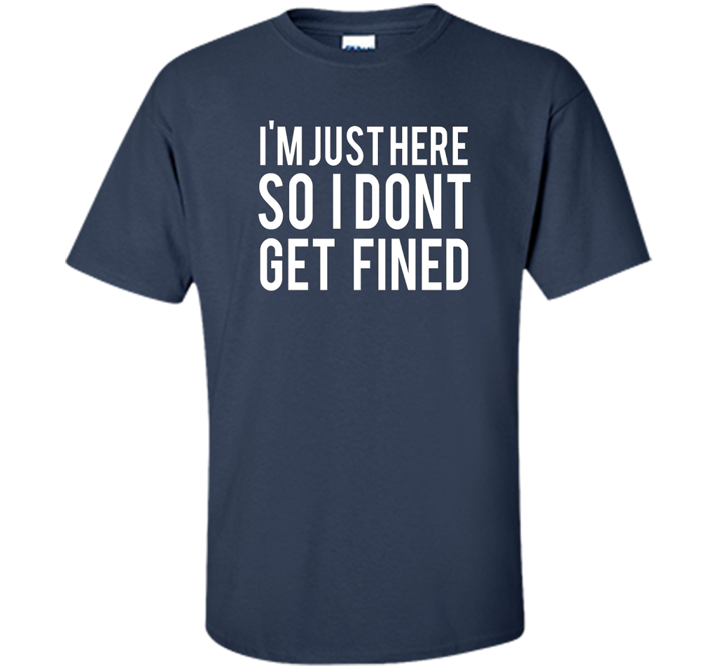 I'm Just Here So I Don't Get Fined T-shirt Navy