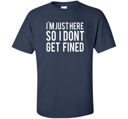 I'm Just Here So I Don't Get Fined T-shirt Navy