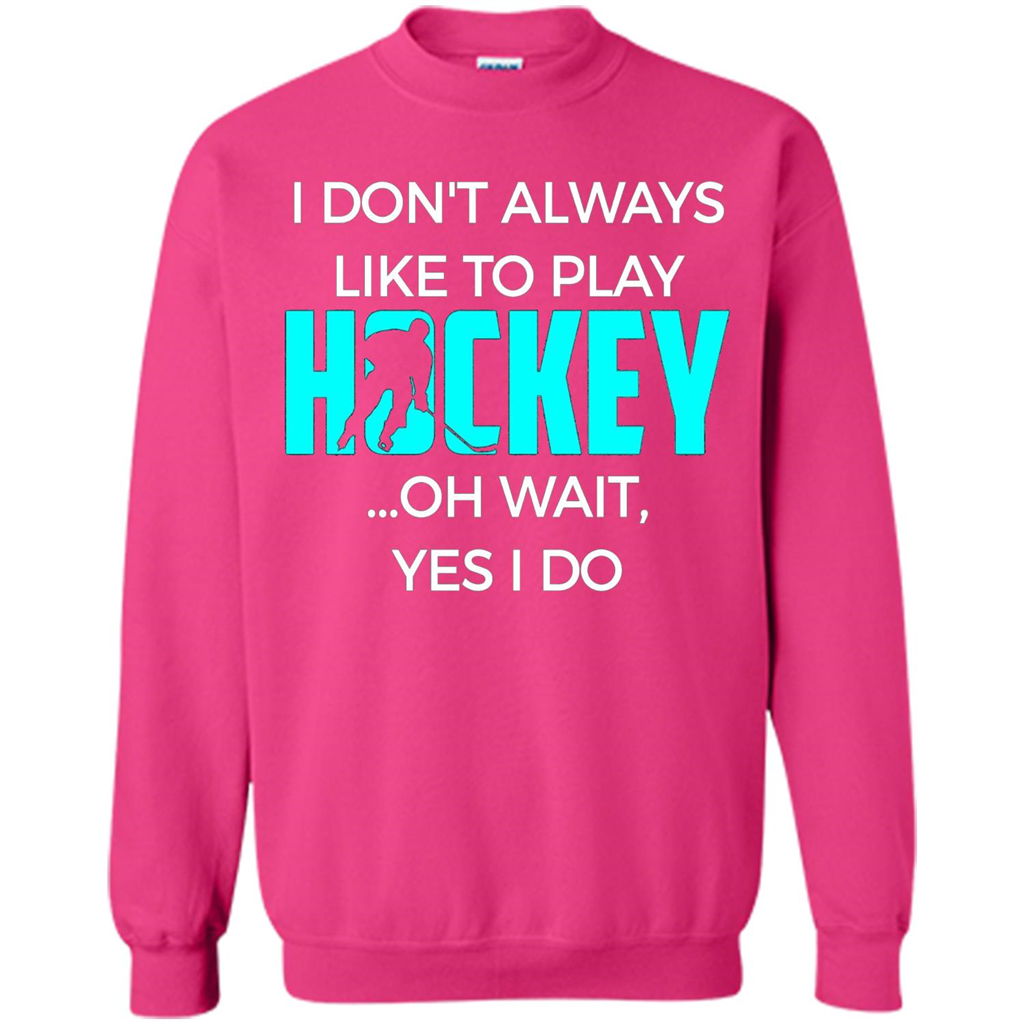 Hockey Lover T-shirt I Don't Always Like To Play Hockey Oh Wait Yes T-shirt Heliconia