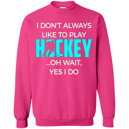 Hockey Lover T-shirt I Don't Always Like To Play Hockey Oh Wait Yes T-shirt Heliconia