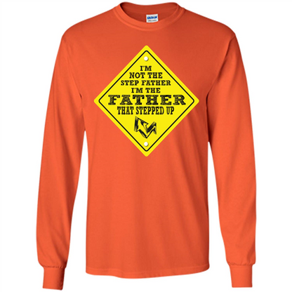 Step Father T-shirt I'm Not The Step Father I'm The Father That Stepped Up Orange