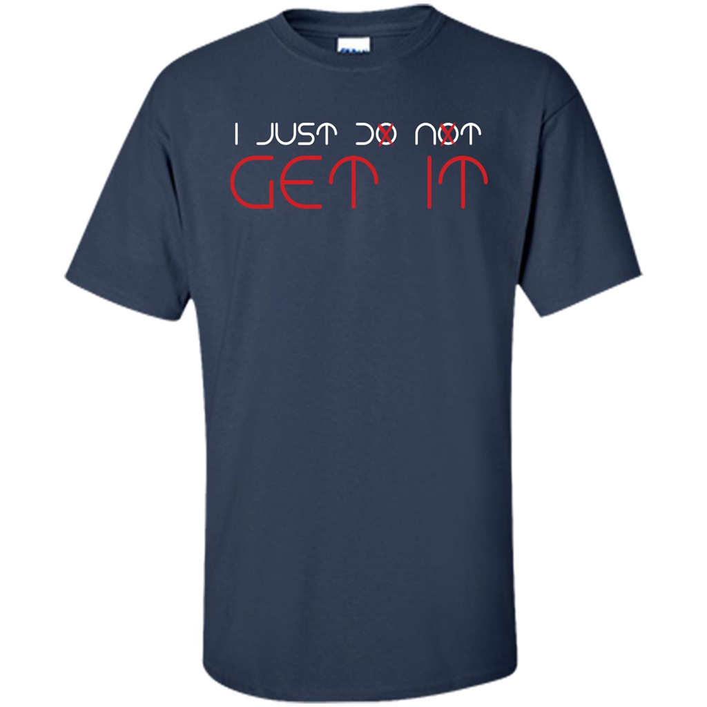 I Just Do Not Get It T-shirt Navy