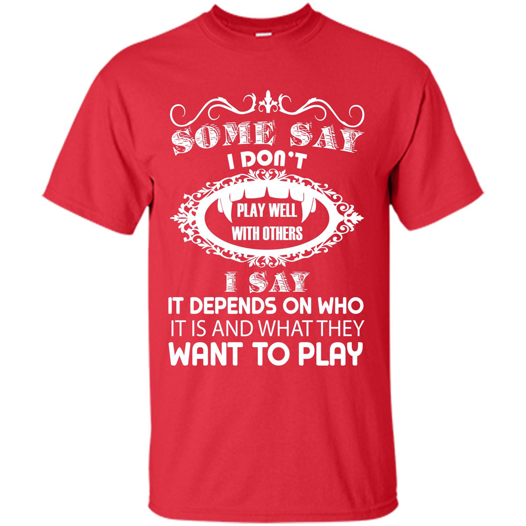 Some Say I Don‰۪t Play Well With Others I Say It Depends On T-shirt Red