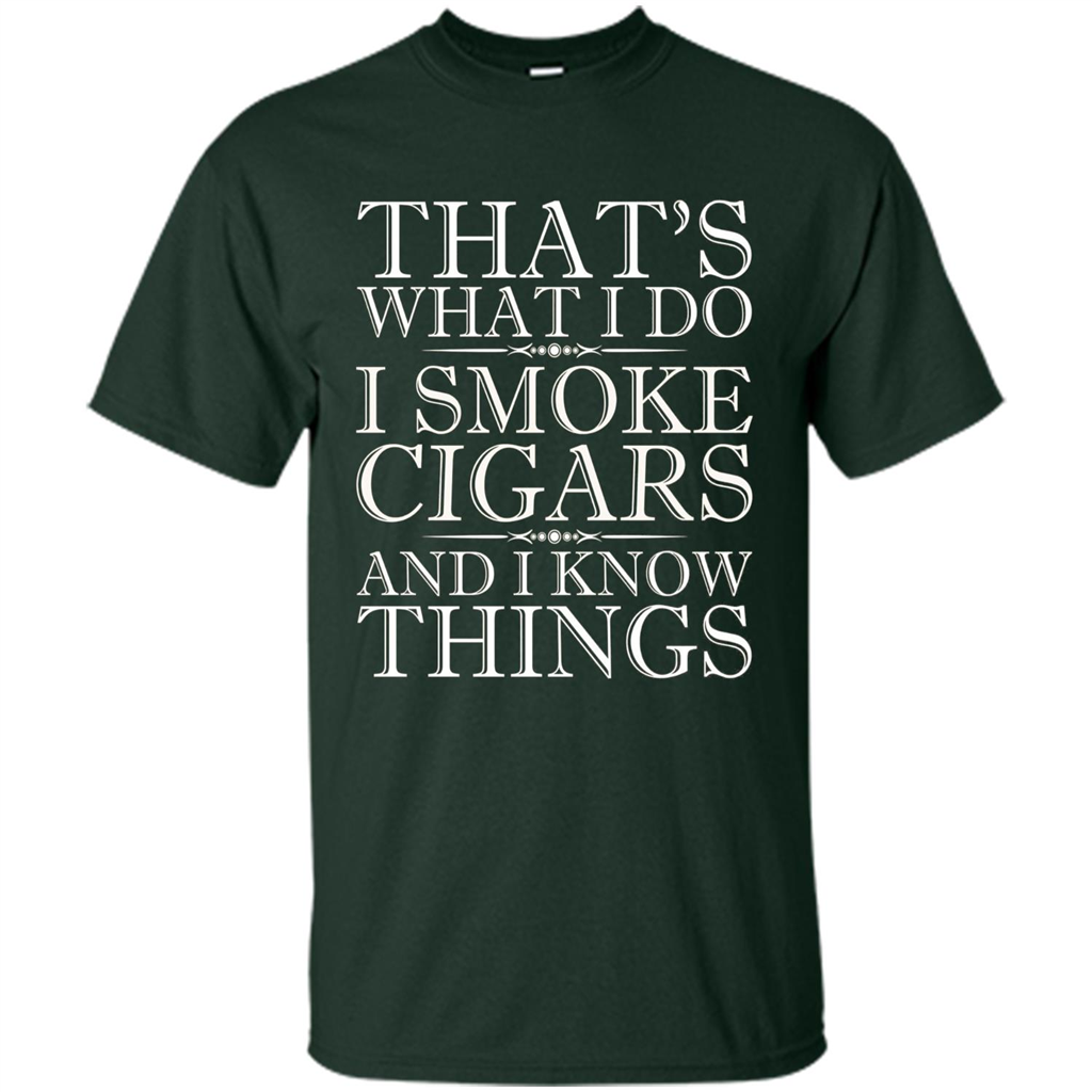 That's What I Do I Smoke Cigars And I Know Things T-shirt Forest Green