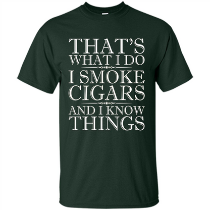 That's What I Do I Smoke Cigars And I Know Things T-shirt Forest Green