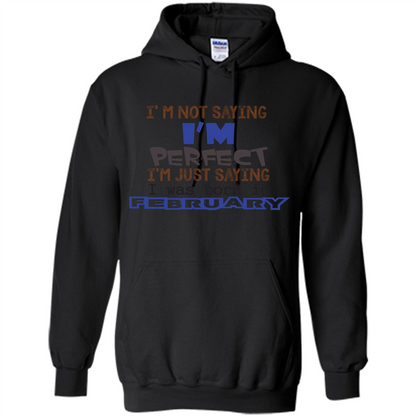 February T-shirt I'm Not Saying I Am Perfect I'm Just Saying I Was Born In February Black