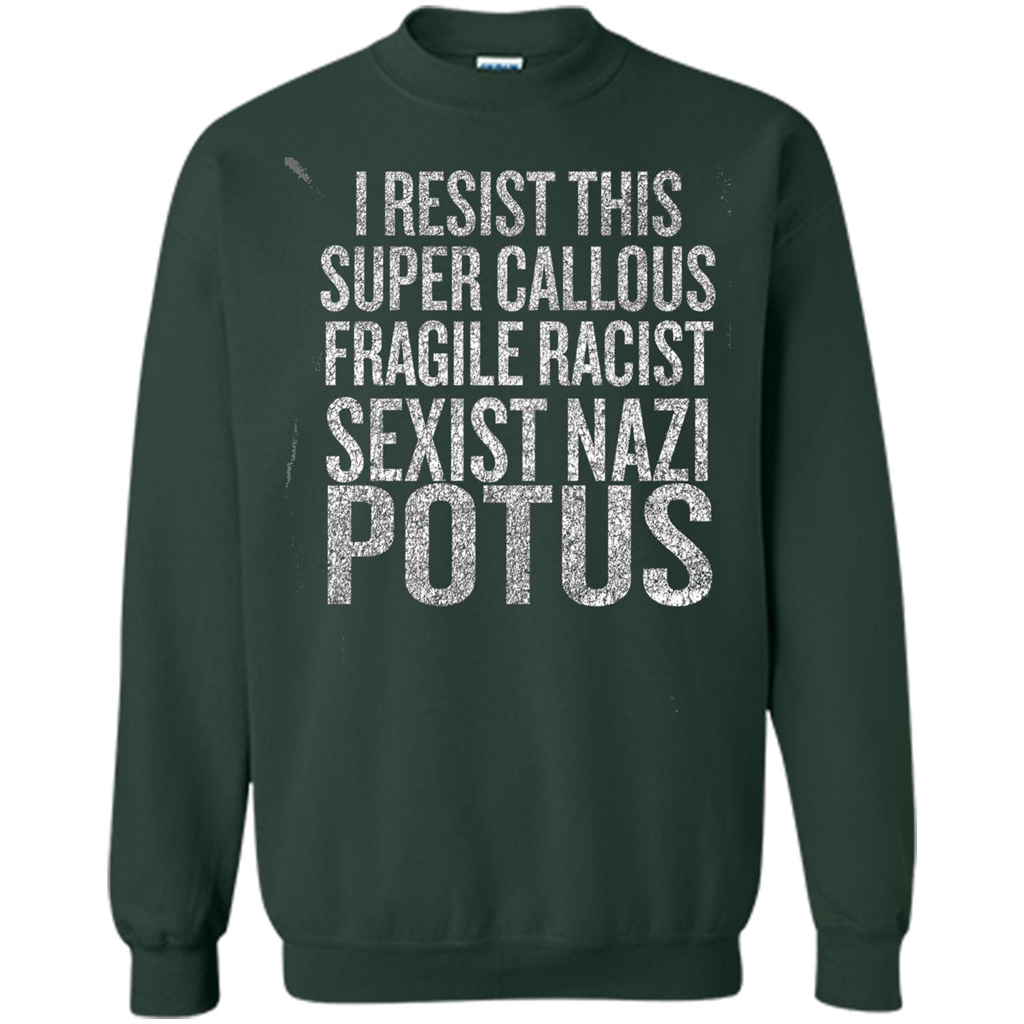 I Resist This Super Callous Fragile Racist Sexist Nazi Potus T-shirt Forest Green