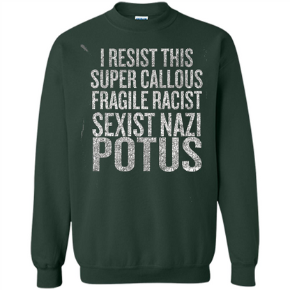 I Resist This Super Callous Fragile Racist Sexist Nazi Potus T-shirt Forest Green