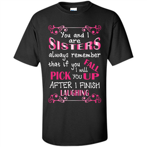 Family T-shirt You And I Are Sisters. If You FallI Will Pick You Up After I Finish Laughing