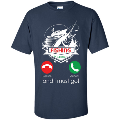 Fishing T-shirt Fishing Is Calling And I Must Go Navy