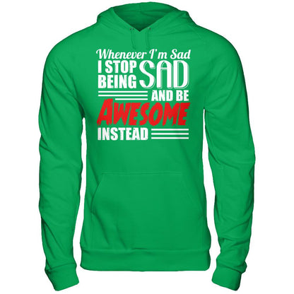 Whenever I'm Sad - I Stop Being Sad And Be Awesome Instead Gildan - Pullover Hoodie Irish Green