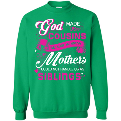 Family T-shirt God Made Us Cousins Because He Knew Our Mothers Could Not Handle Us As Siblings Irish Green