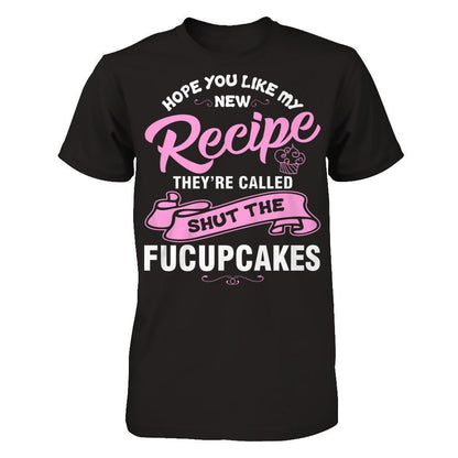 Hope You Like My New Recipe They're Called Shut The Fucupcakes T-shirt Gildan - Short Sleeve Tee Black