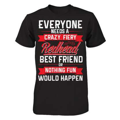 Everyone Needs A Crazy, Fiery Redhead Best Friend Or Nothing Fun Would Happen T-shirt Gildan - Short Sleeve Tee Black