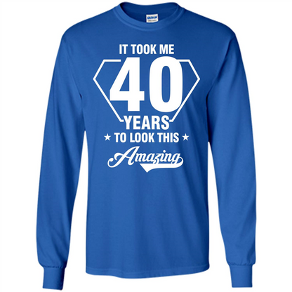 Birthday Gift T-shirt It Took Me 40 Years To Look This Amazing Royal