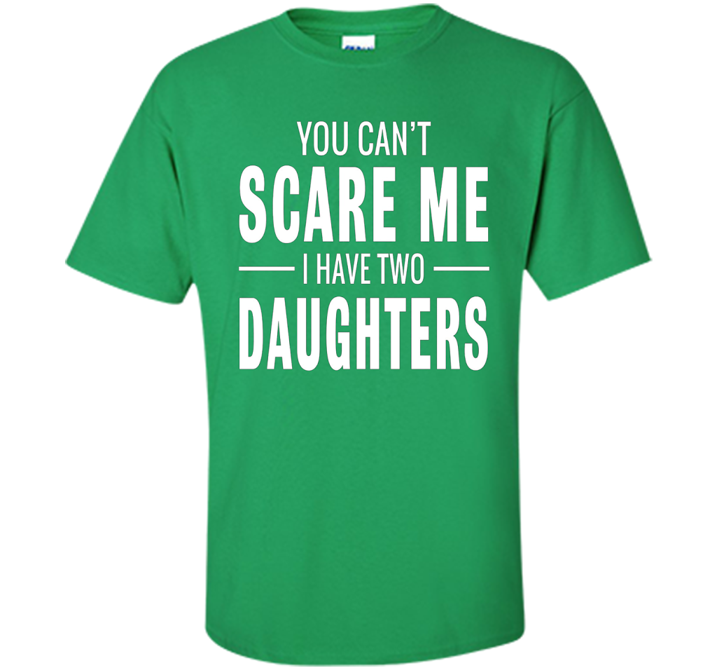 You Can't Scare Me I Have Two Daughters T-shirt shirt Irish Green