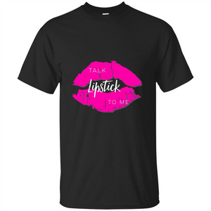 Talk Lipstick To Me T-Shirt