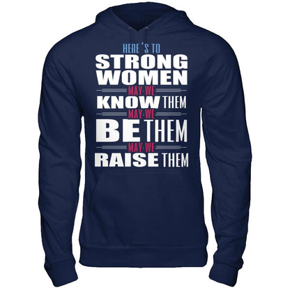 Here's To Strong Women, May We Know Them, May We Be Them, May We Raise Them T-shirt Gildan - Pullover Hoodie Navy