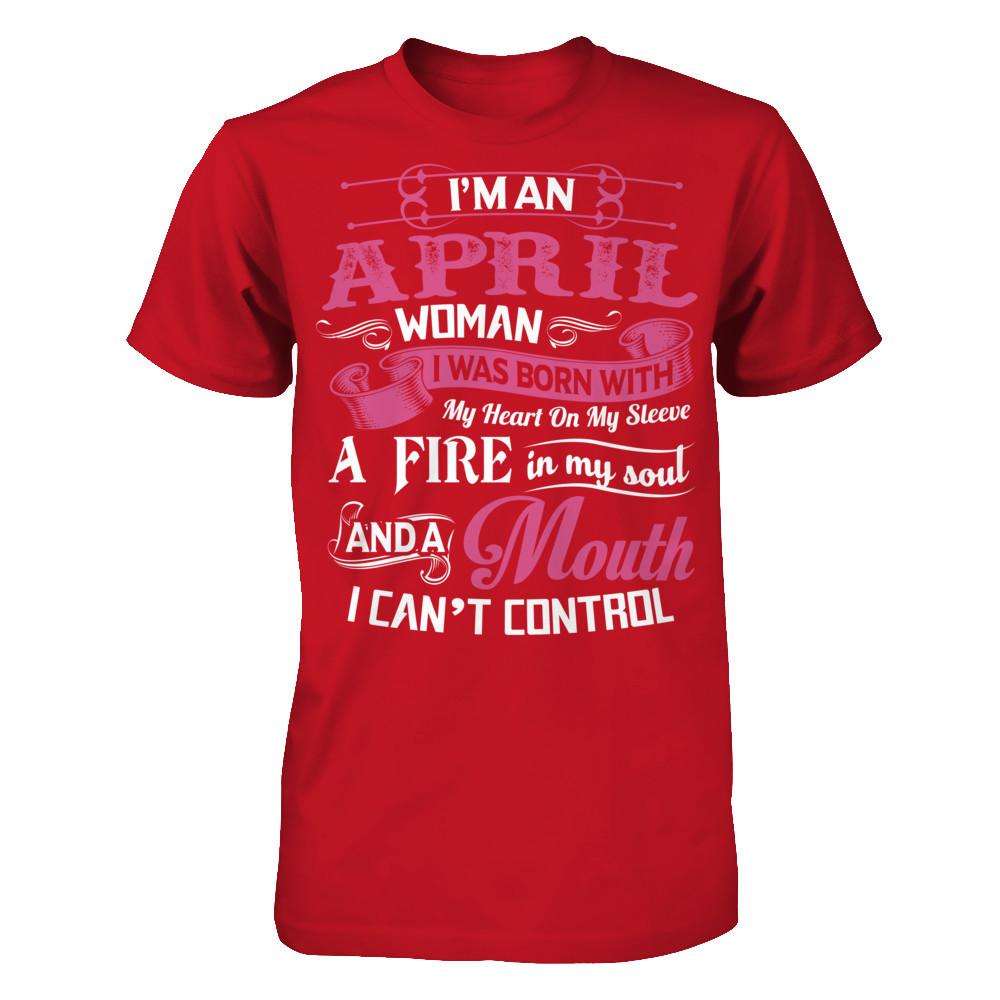 I Am An April Woman I Was Born With My Heart On My Sleeve A Fire In My Soul And A Mouth I Canäó»t Control T-shirt Gildan - Short Sleeve Tee Red