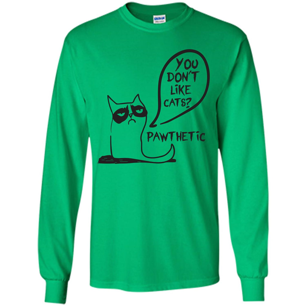 Cat Lover. You Donäó»t Like Cats. Pawthetic T-shirt Irish Green