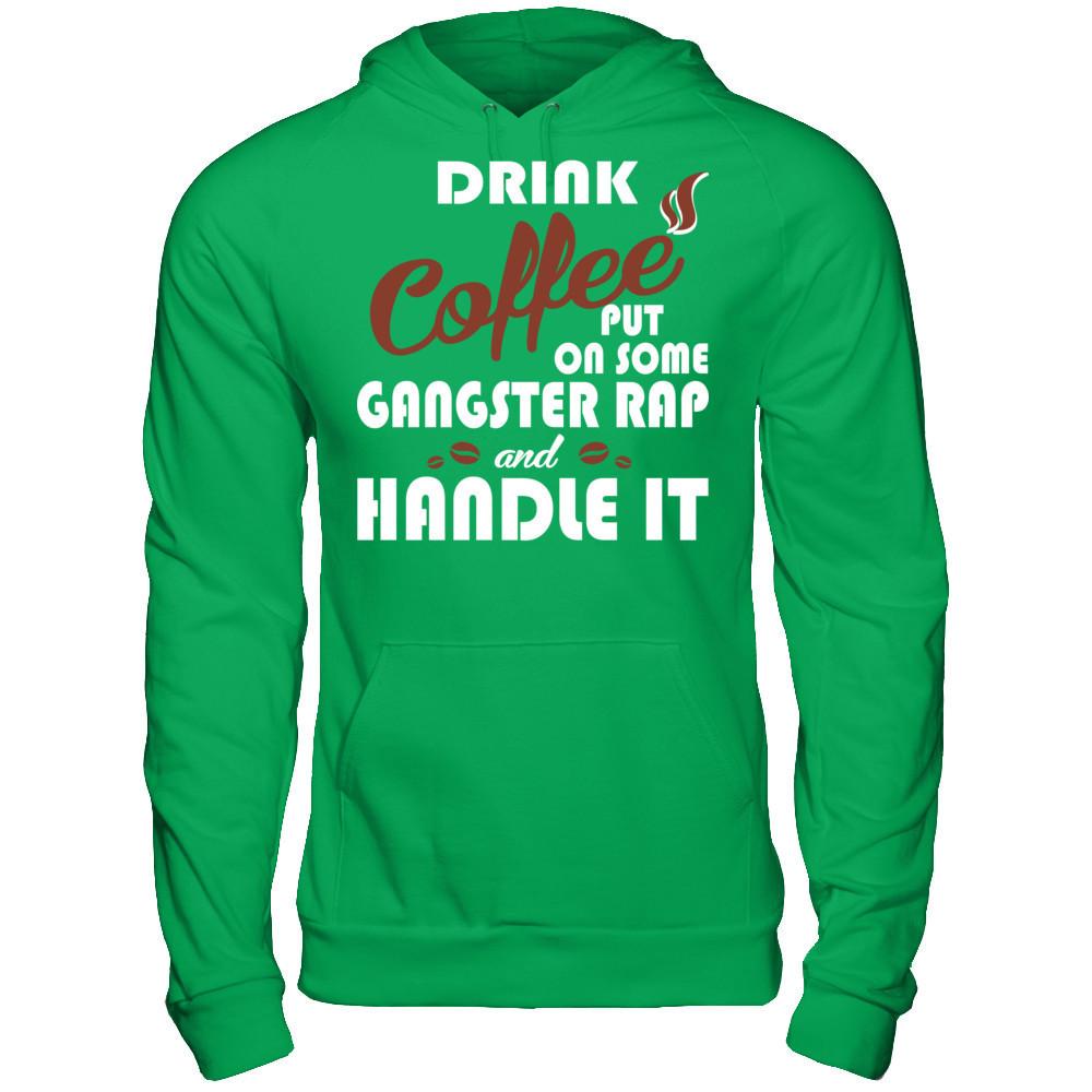 Drink Coffee Put On Some Gangster Rap & Handle It T-shirt Gildan - Pullover Hoodie Irish Green