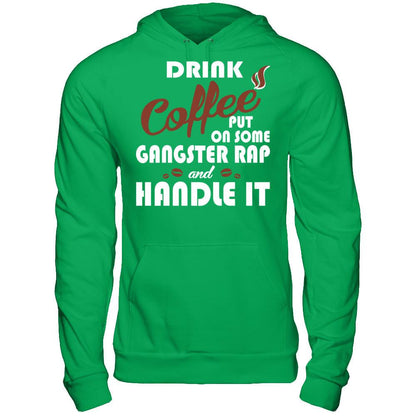 Drink Coffee Put On Some Gangster Rap & Handle It T-shirt Gildan - Pullover Hoodie Irish Green