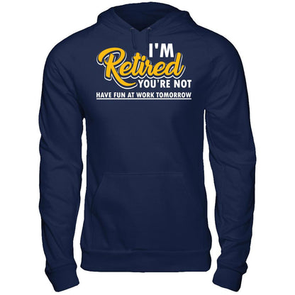 I'm Retired You're Not Have Fun At Work Tomorrow T-shirt Gildan - Pullover Hoodie Navy